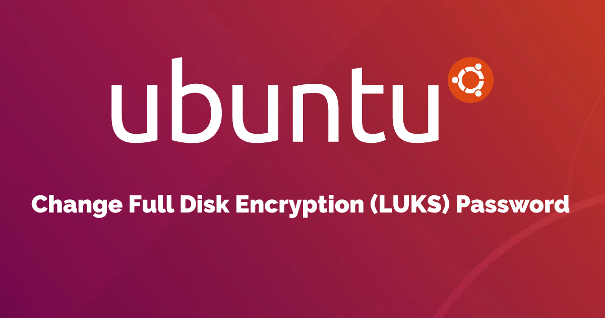 How-to-change-full-disk-encryption-LUKS-on-Ubuntu-18.04.webp